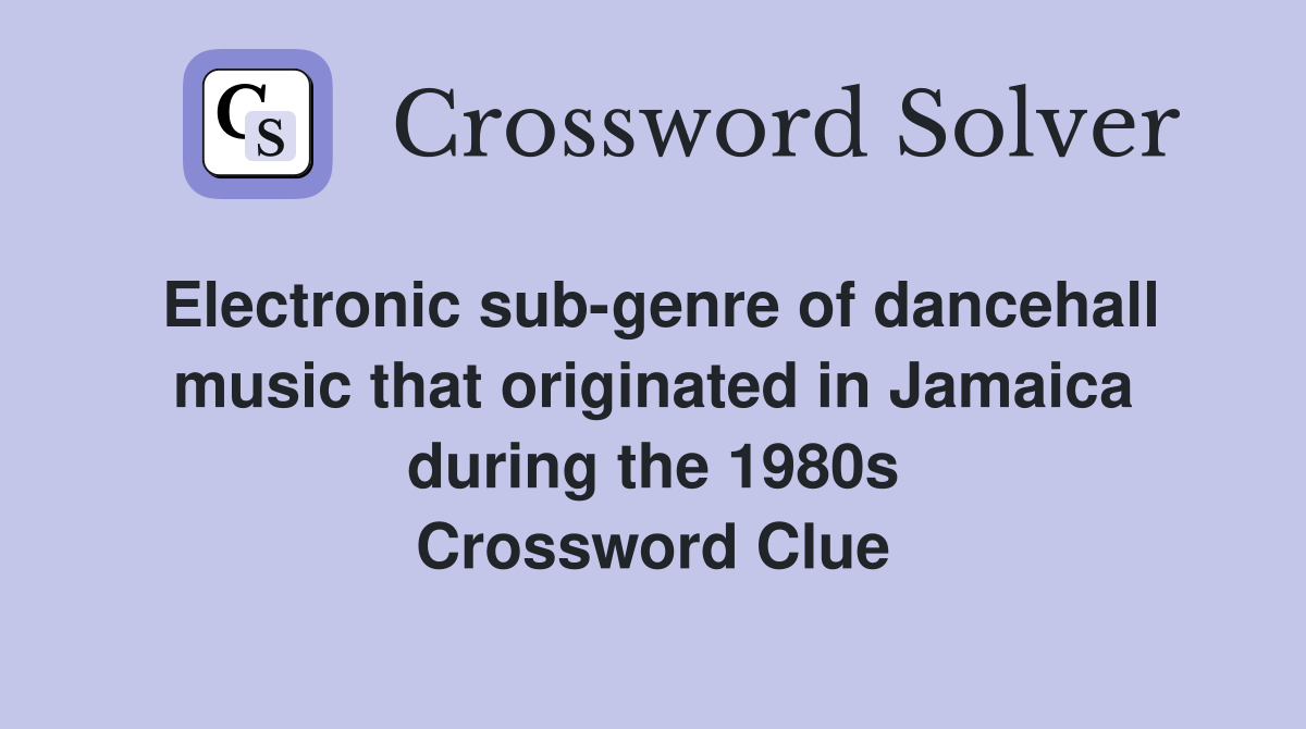 Electronic sub-genre of dancehall music that originated in Jamaica during the 1980s Crossword Clue
