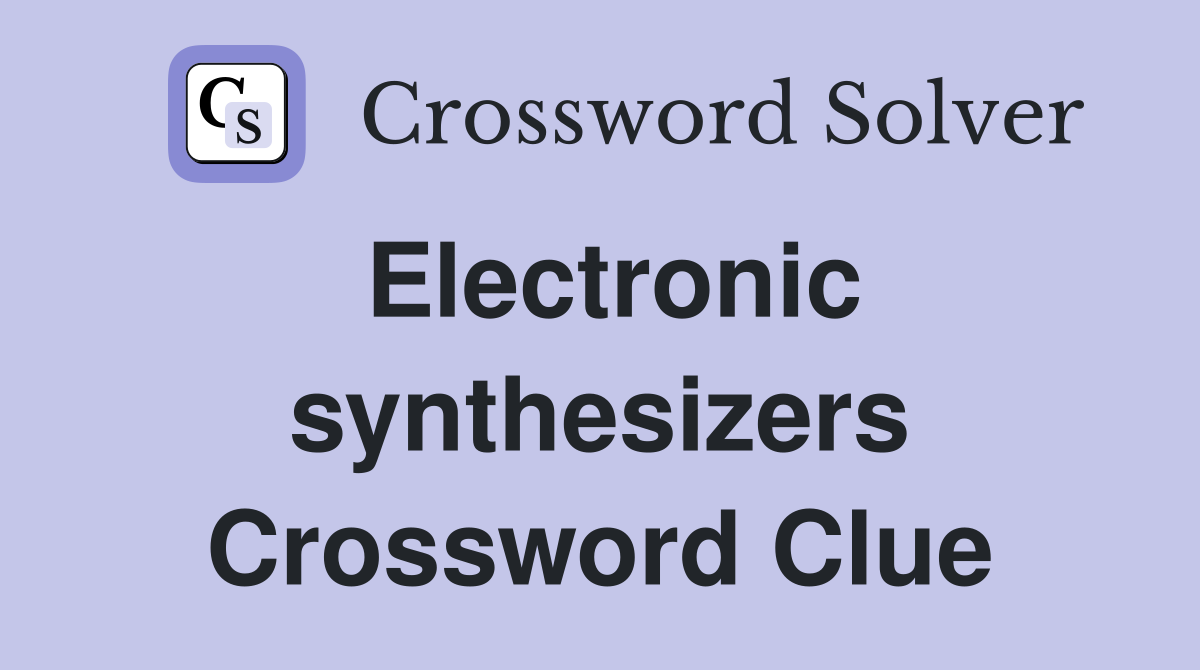 Electronic synthesizers Crossword Clue