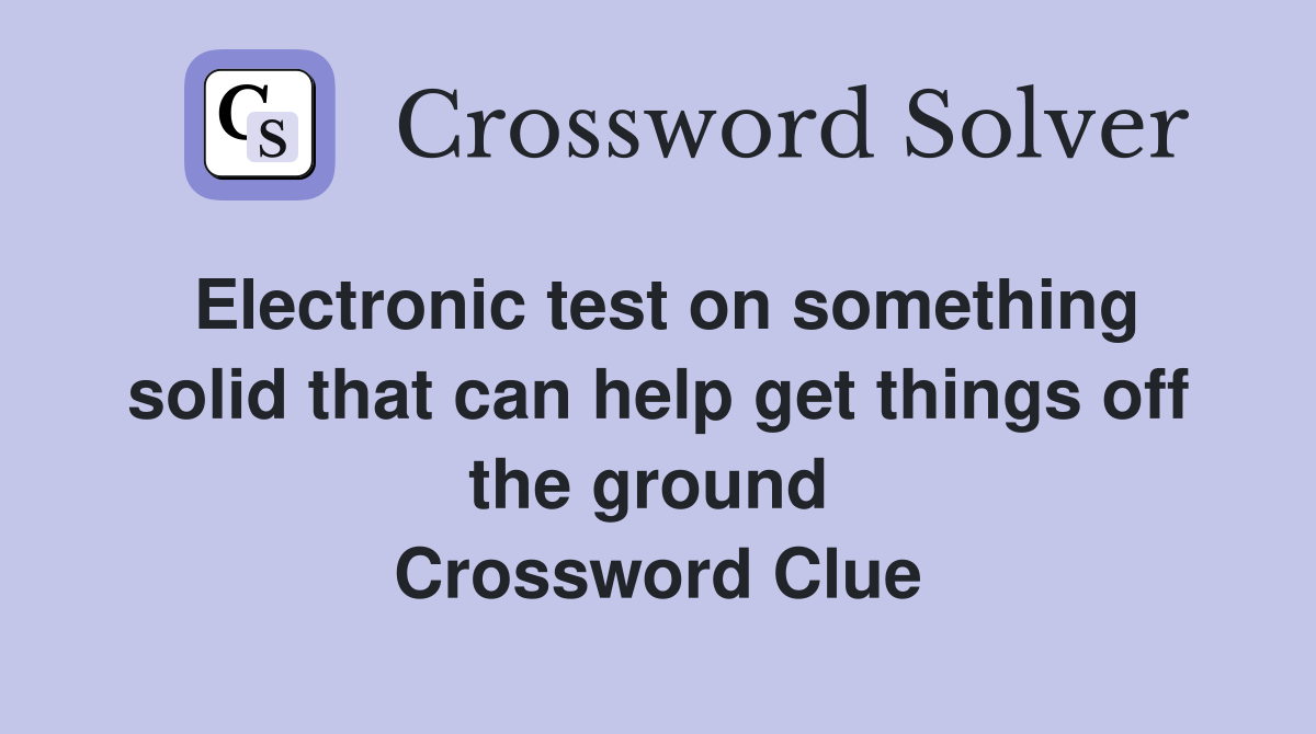 Electronic test on something solid that can help get things off the ground  Crossword Clue