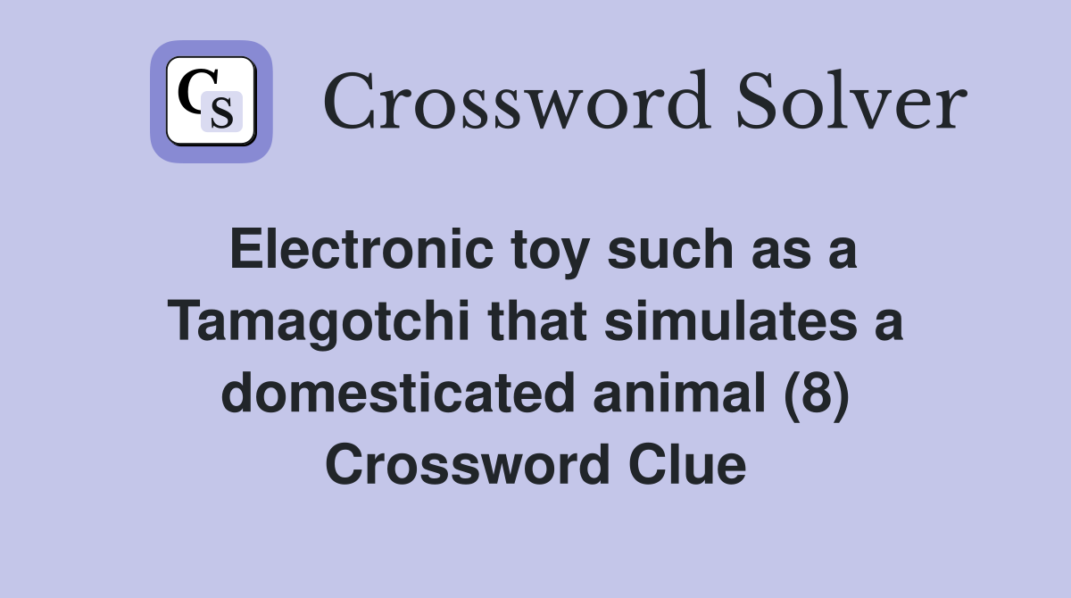 Electronic toy such as a Tamagotchi that simulates a domesticated animal (8) Crossword Clue