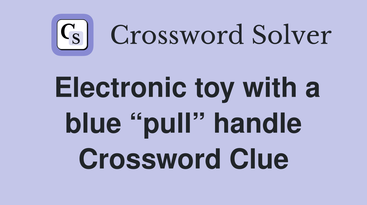 Electronic toy with a blue “pull” handle Crossword Clue