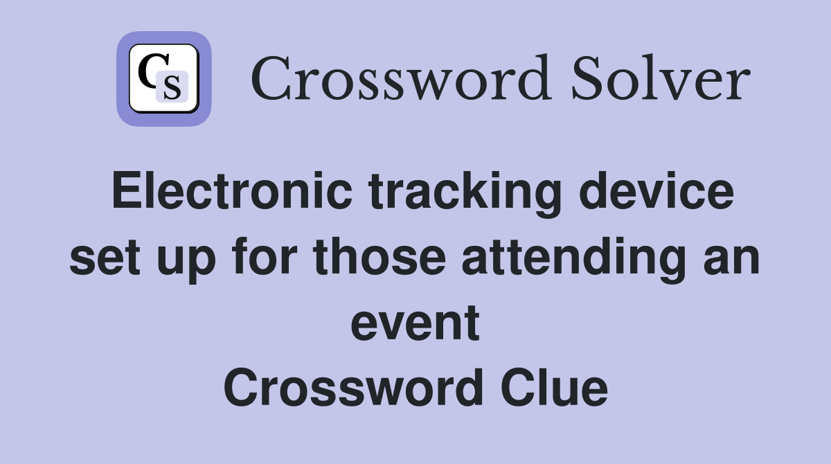 Electronic tracking device set up for those attending an event Crossword Clue
