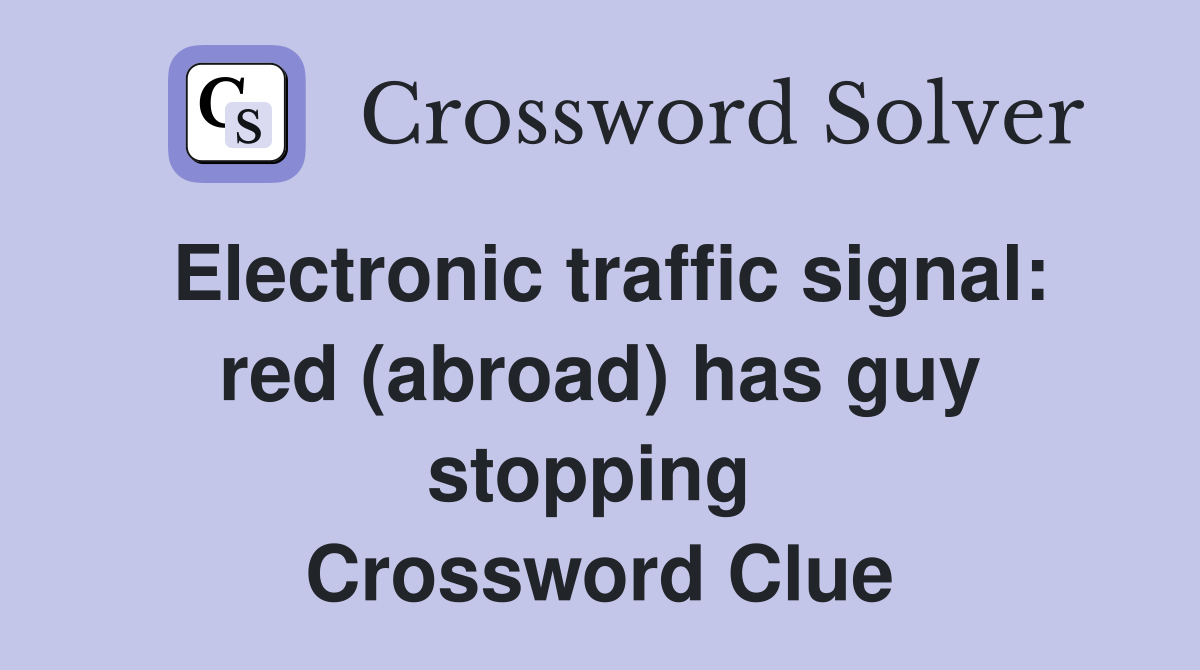 Electronic traffic signal: red (abroad) has guy stopping  Crossword Clue
