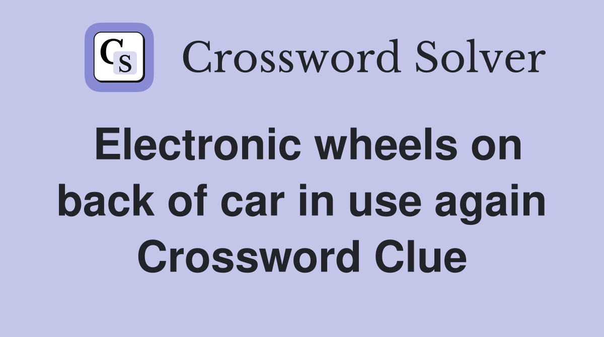 Electronic wheels on back of car in use again Crossword Clue