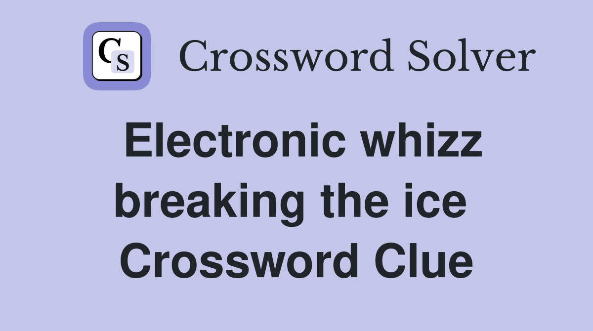 Electronic whizz breaking the ice  Crossword Clue