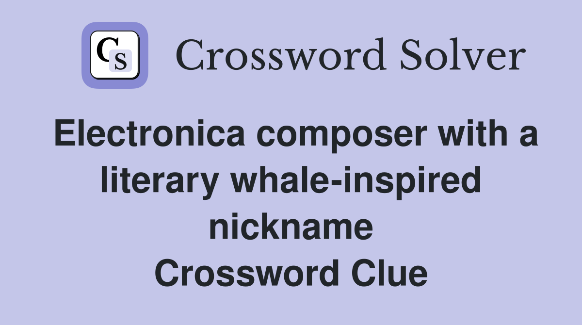 Electronica composer with a literary whale-inspired nickname Crossword Clue