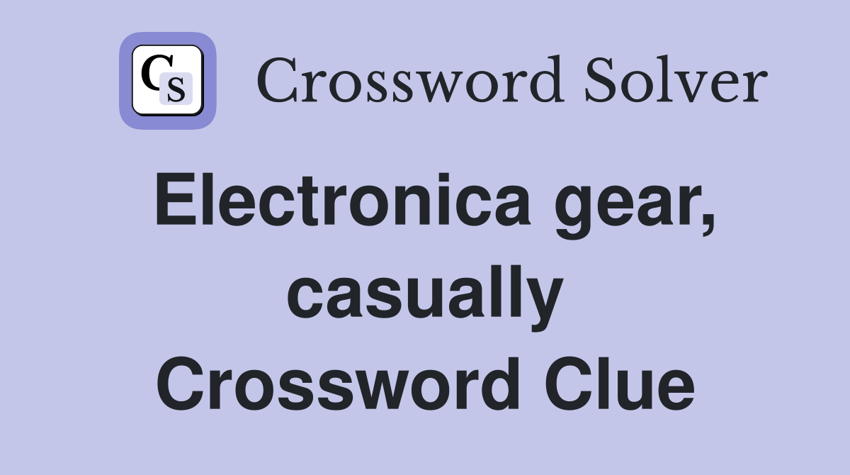 Electronica gear, casually Crossword Clue