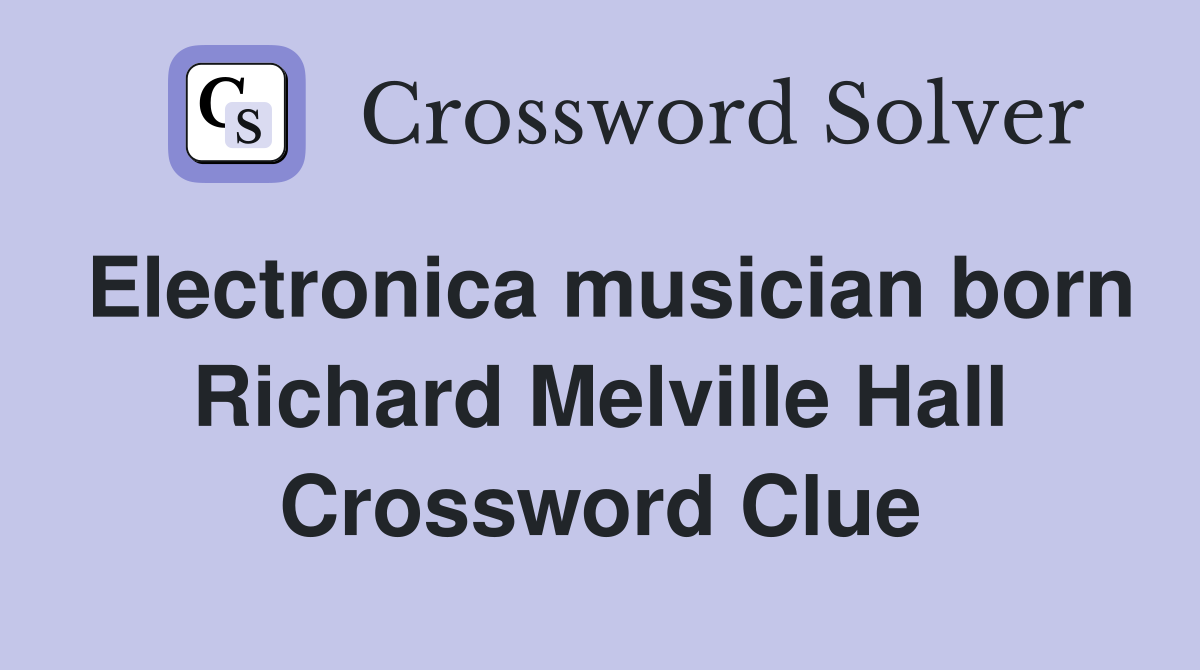 Electronica musician born Richard Melville Hall Crossword Clue