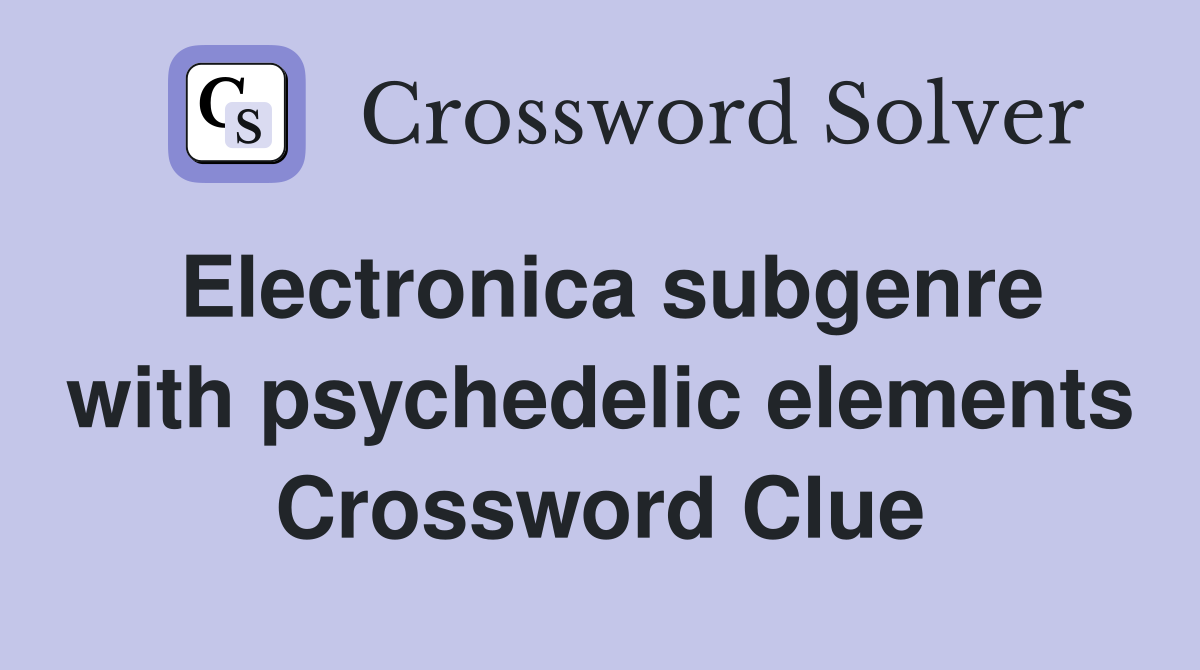 Electronica subgenre with psychedelic elements Crossword Clue