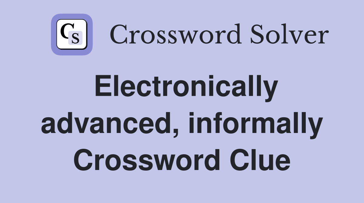 Electronically advanced, informally Crossword Clue