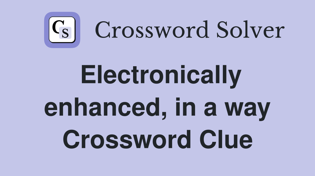 Electronically enhanced, in a way Crossword Clue
