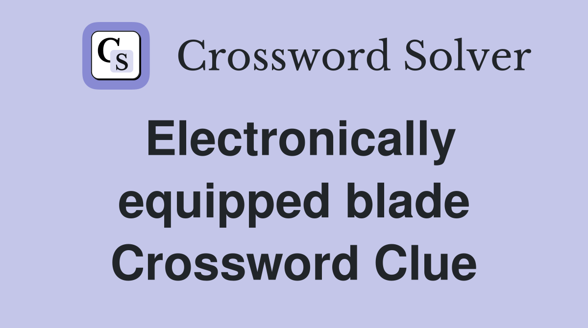 Electronically equipped blade Crossword Clue