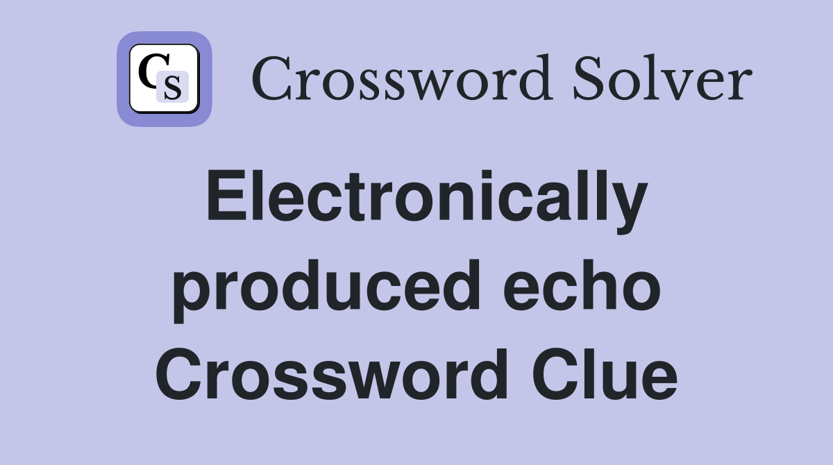 Electronically produced echo Crossword Clue