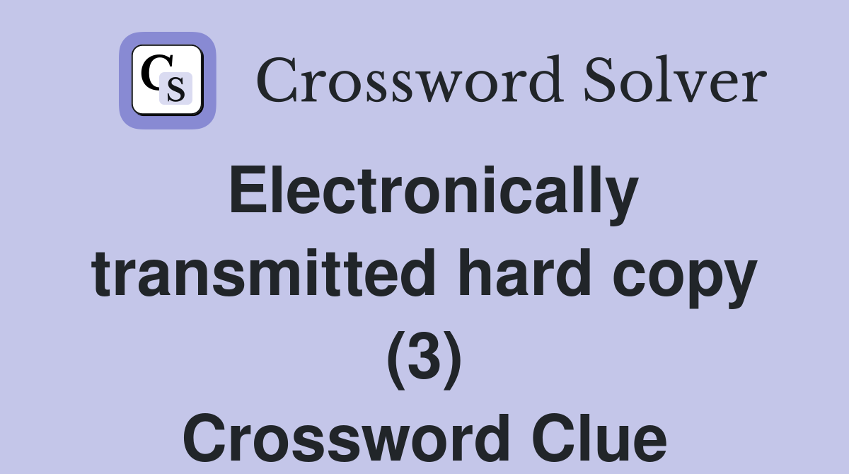 Electronically transmitted hard copy (3) Crossword Clue