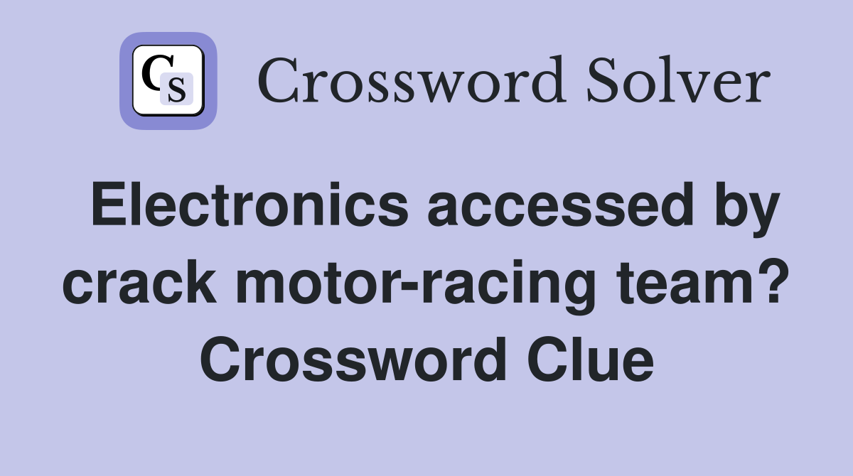 Electronics accessed by crack motor-racing team? Crossword Clue