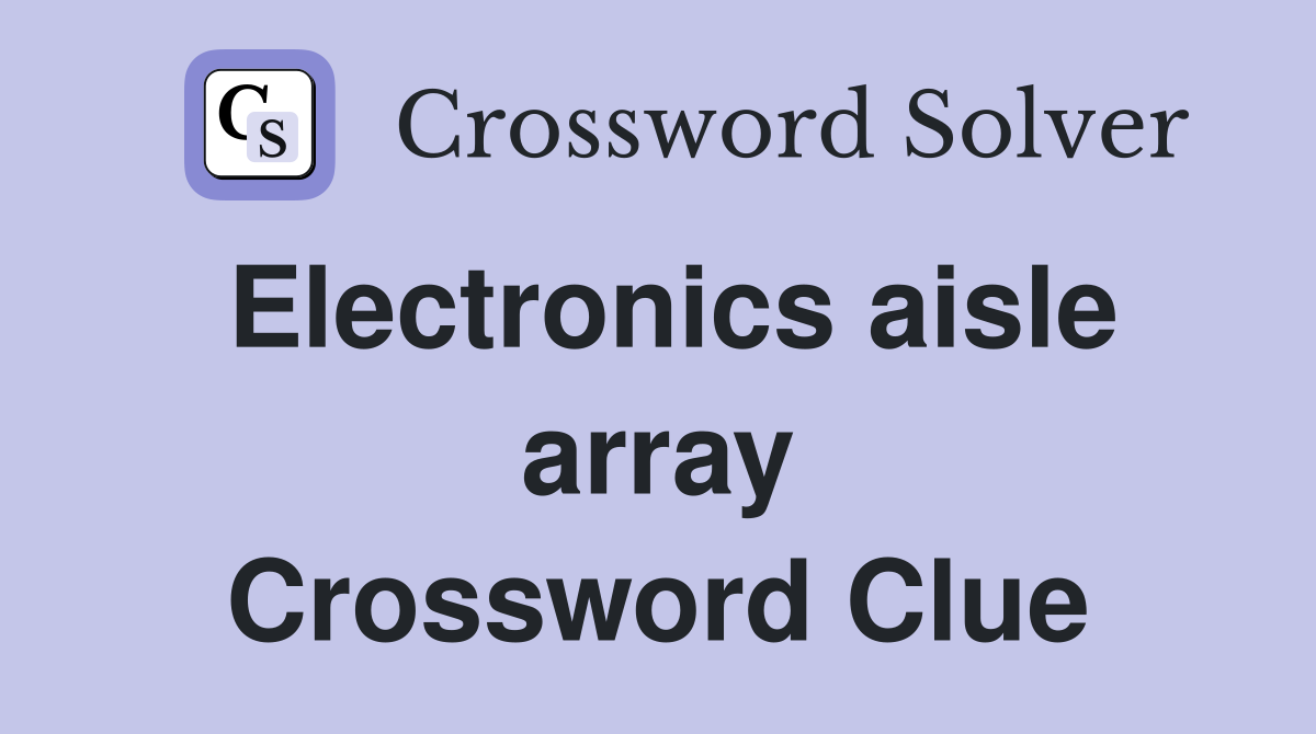 Electronics aisle array Crossword Clue