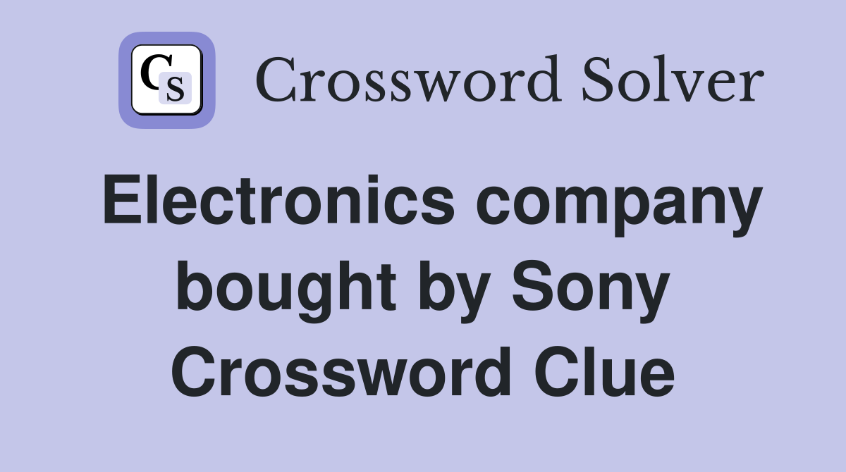 Electronics company bought by Sony Crossword Clue