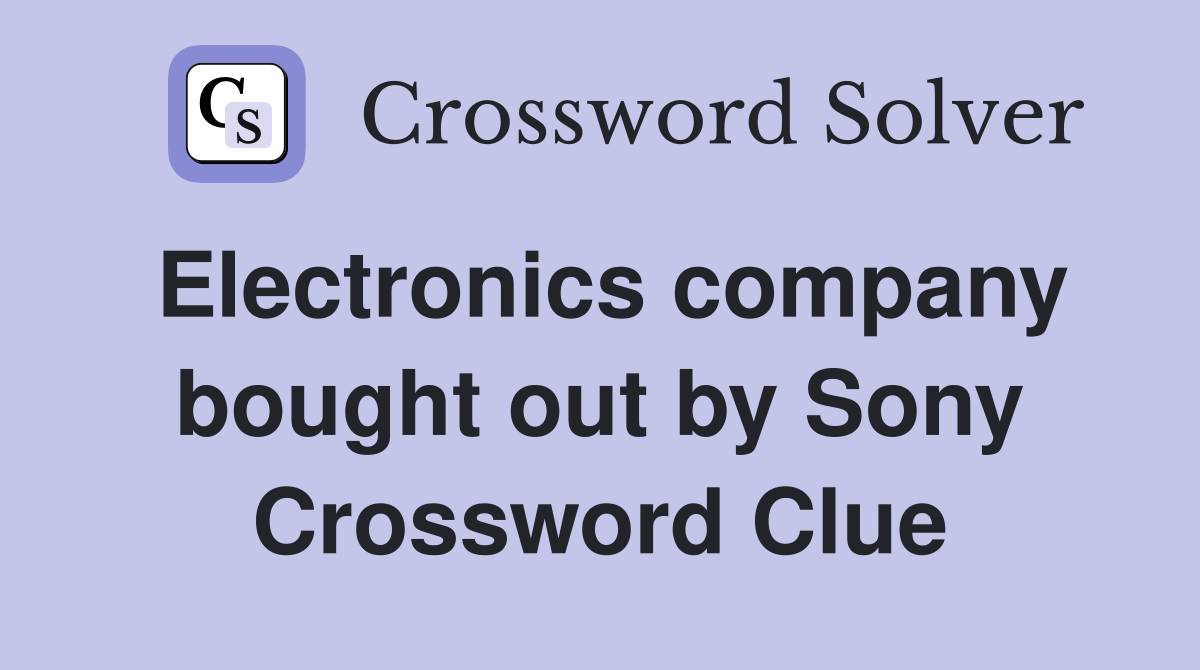 Electronics company bought out by Sony Crossword Clue