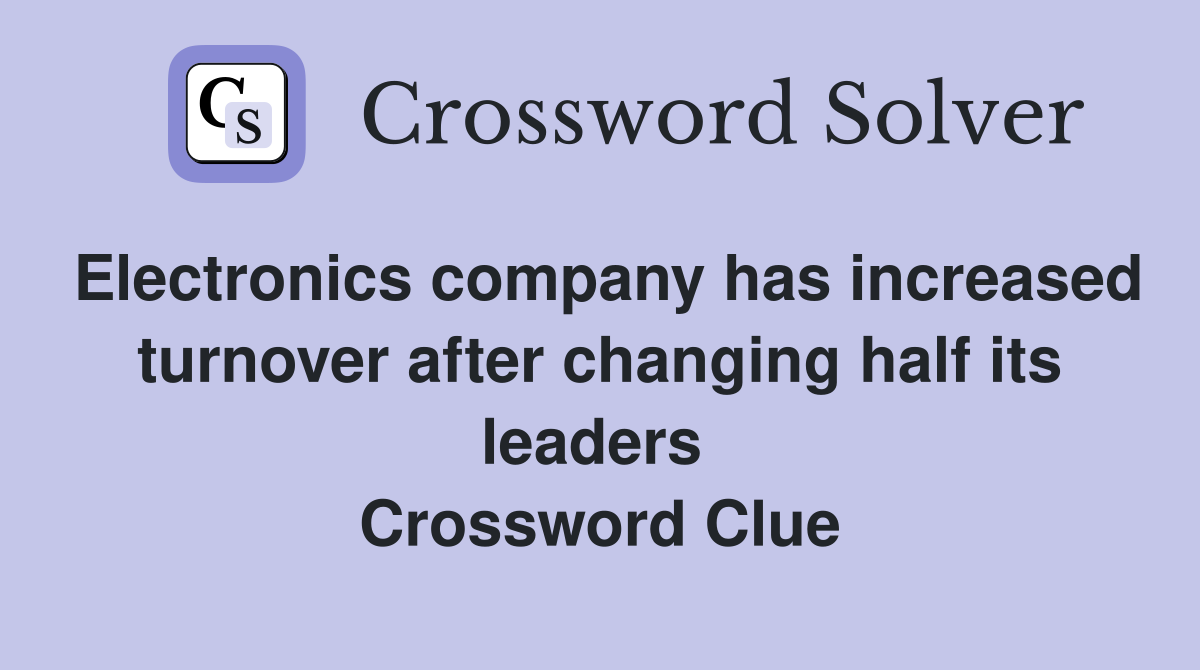 Electronics company has increased turnover after changing half its leaders  Crossword Clue