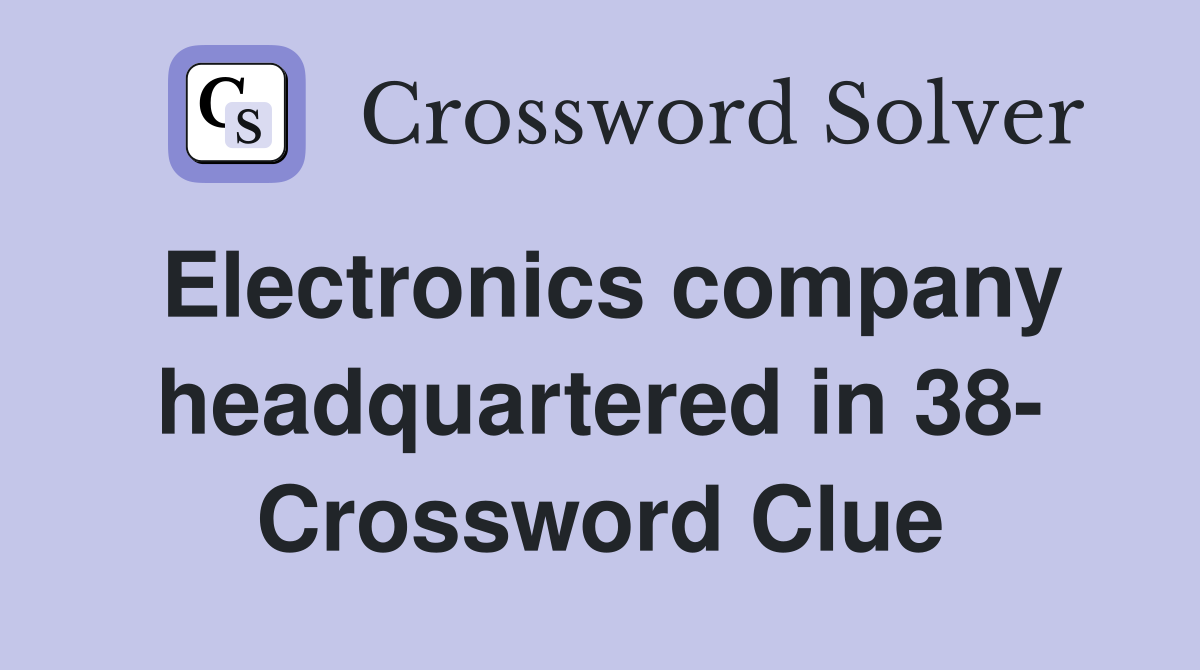 Electronics company headquartered in 38- Crossword Clue