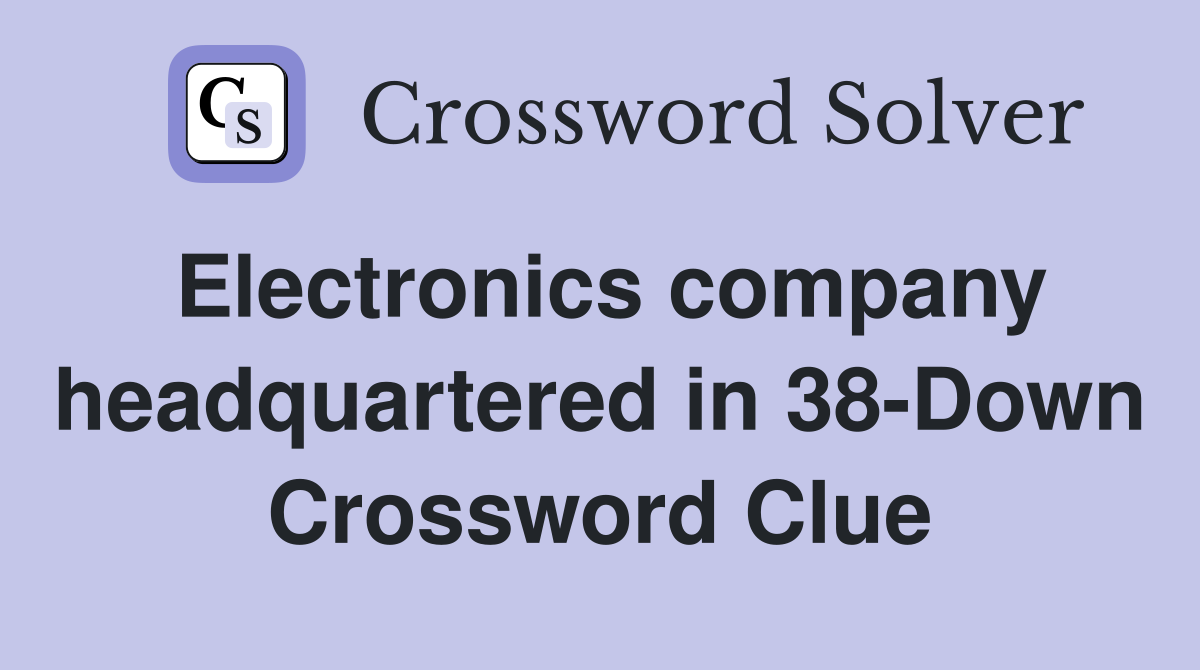 Electronics company headquartered in 38-Down Crossword Clue