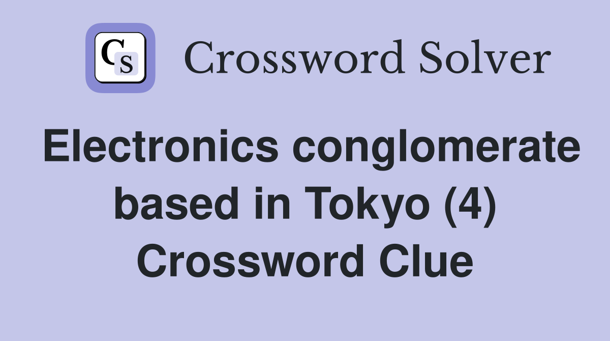 Electronics conglomerate based in Tokyo (4) Crossword Clue