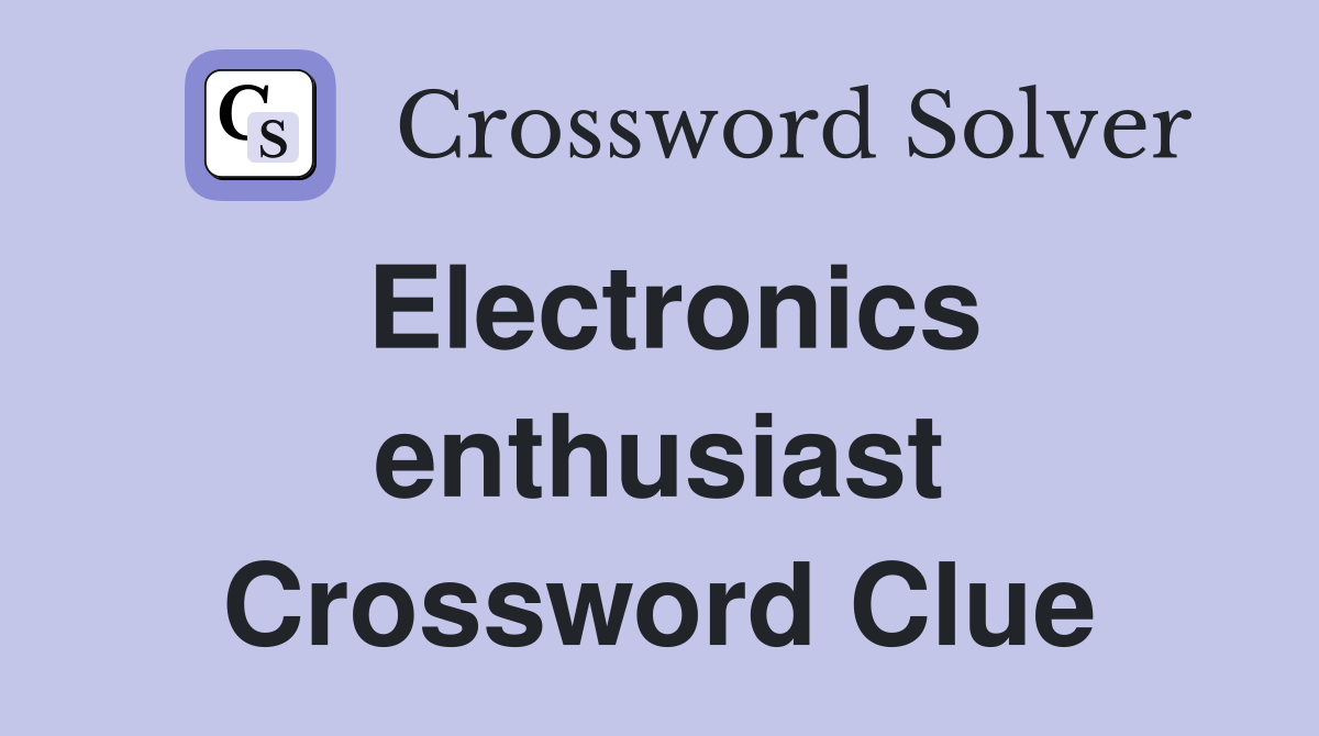 Electronics enthusiast Crossword Clue