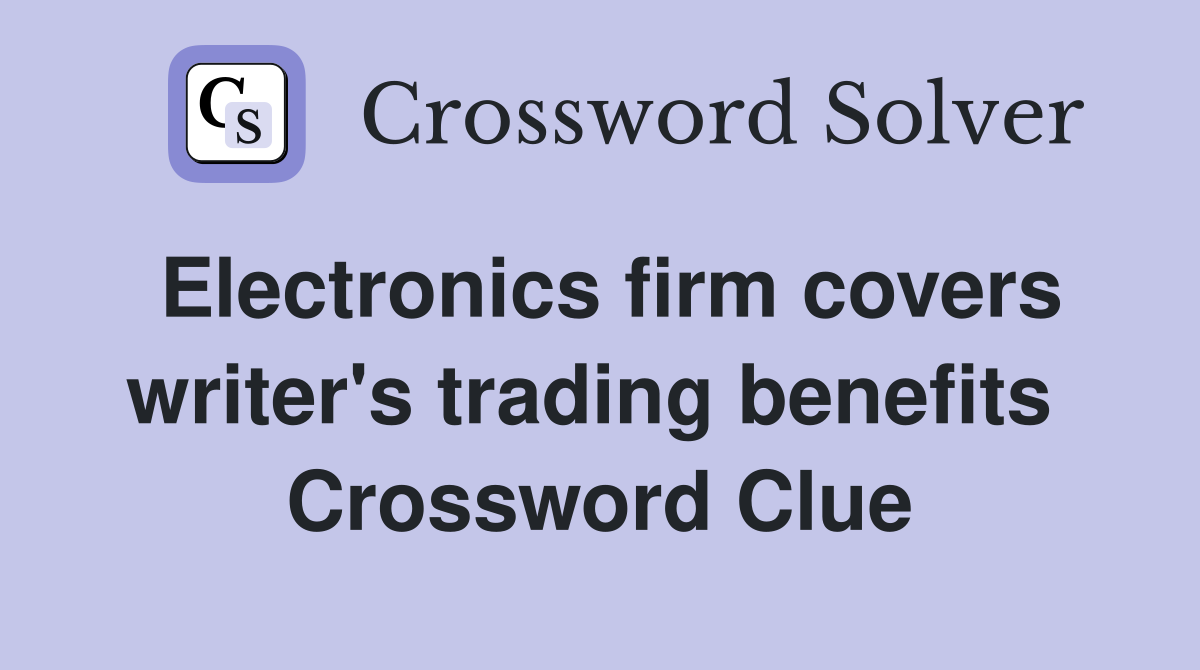 Electronics firm covers writer's trading benefits  Crossword Clue
