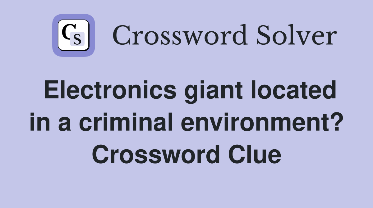 Electronics giant located in a criminal environment? Crossword Clue
