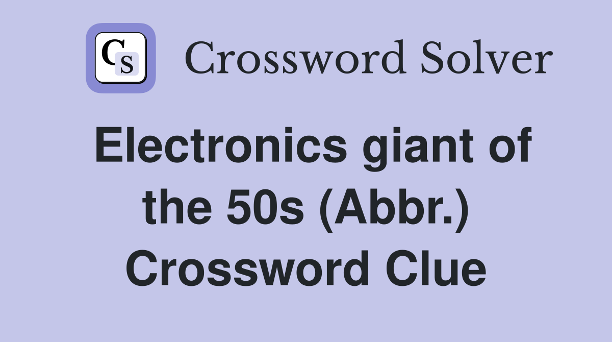 Electronics giant of the 50s (Abbr.) Crossword Clue