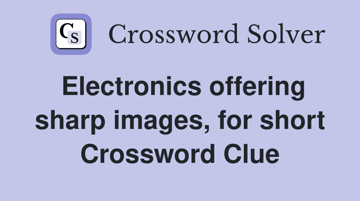 Electronics offering sharp images, for short Crossword Clue