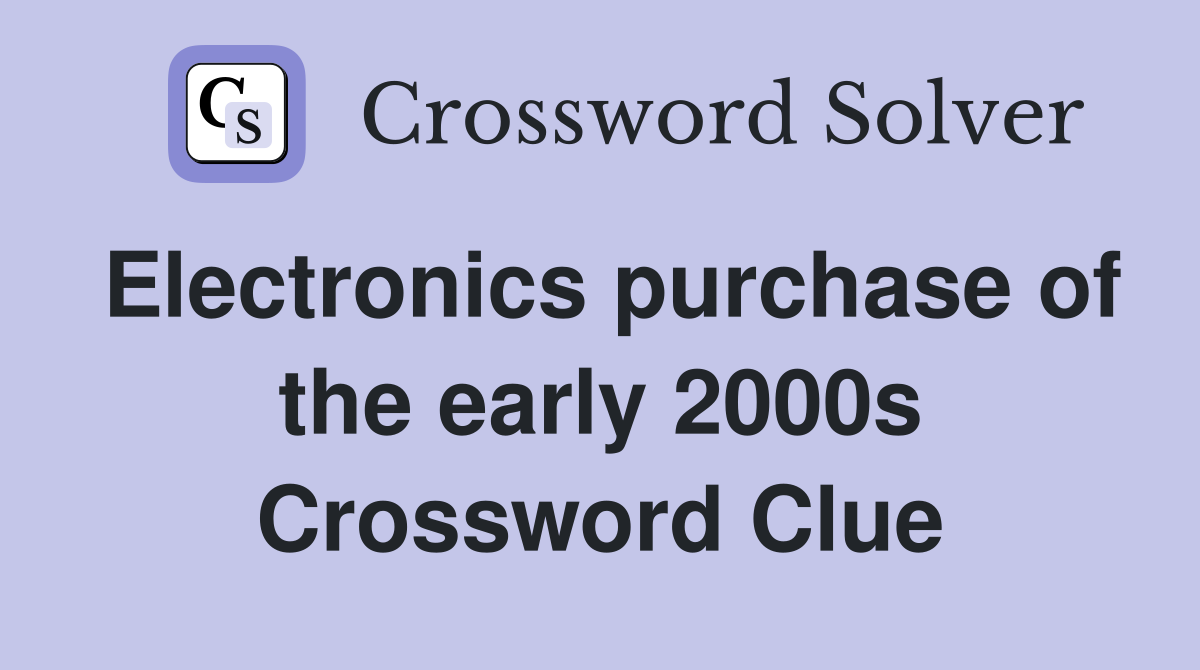 Electronics purchase of the early 2000s Crossword Clue