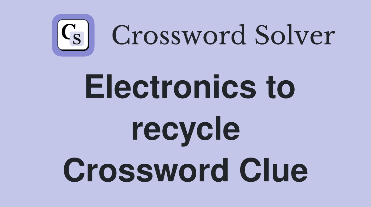 Electronics to recycle Crossword Clue
