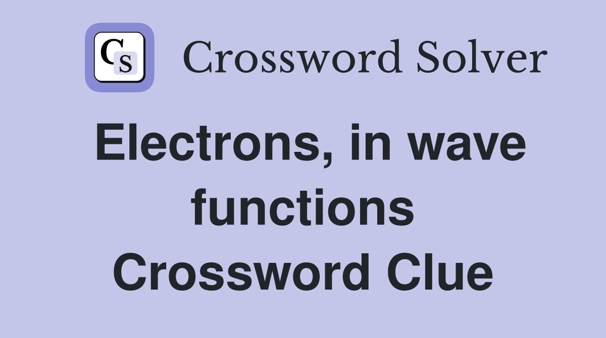 Electrons, in wave functions Crossword Clue