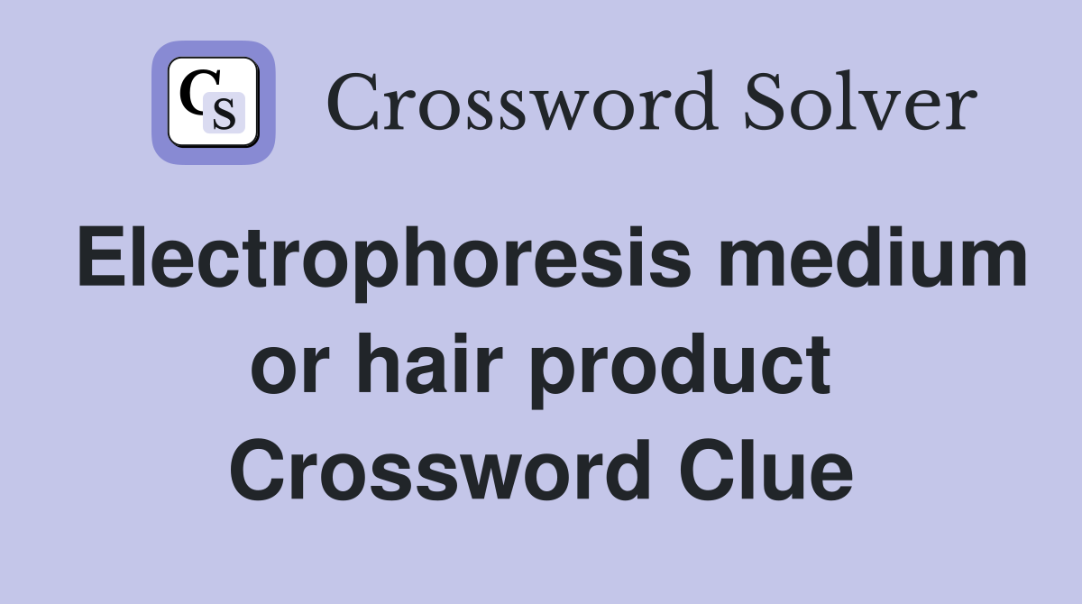Electrophoresis medium or hair product Crossword Clue