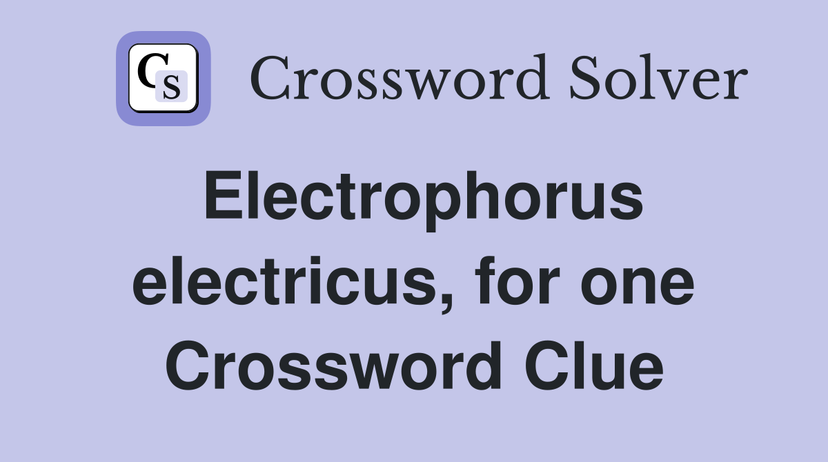 Electrophorus electricus, for one Crossword Clue