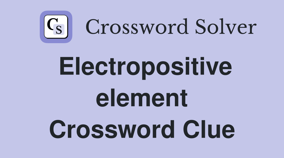 Electropositive element Crossword Clue