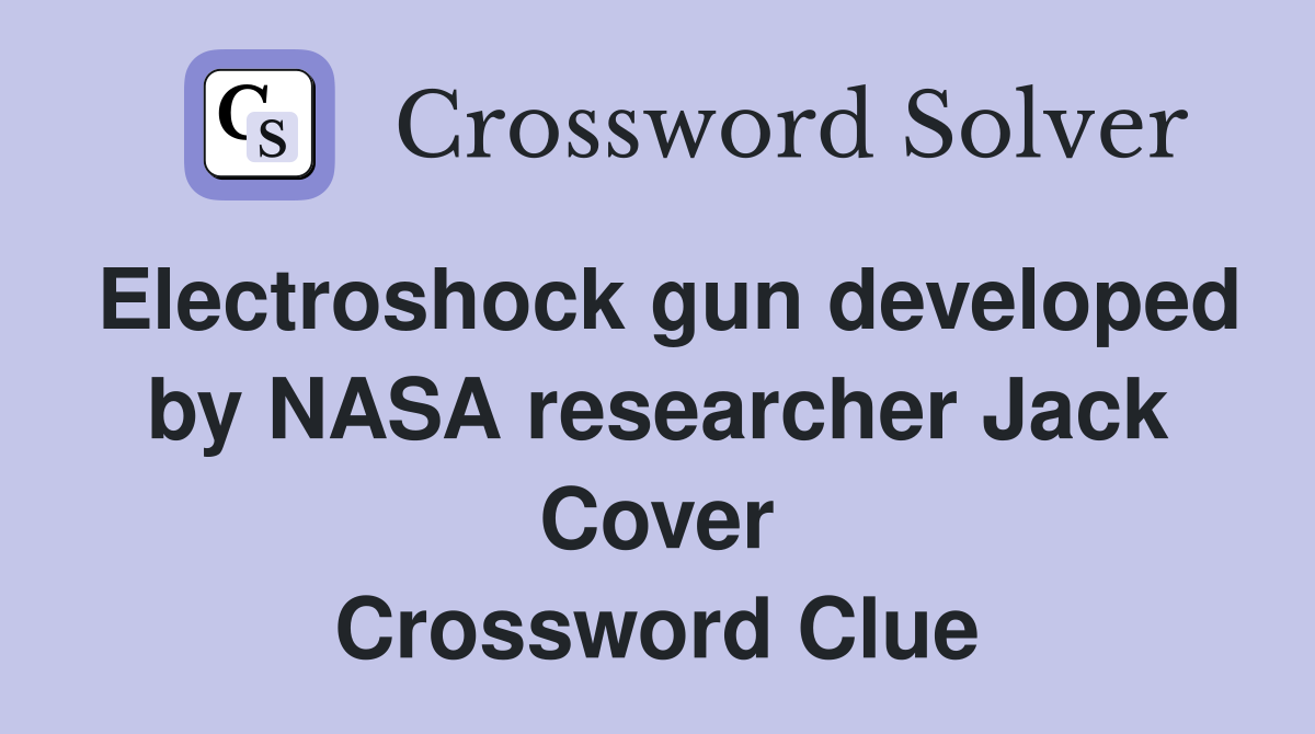 Electroshock gun developed by NASA researcher Jack Cover Crossword Clue
