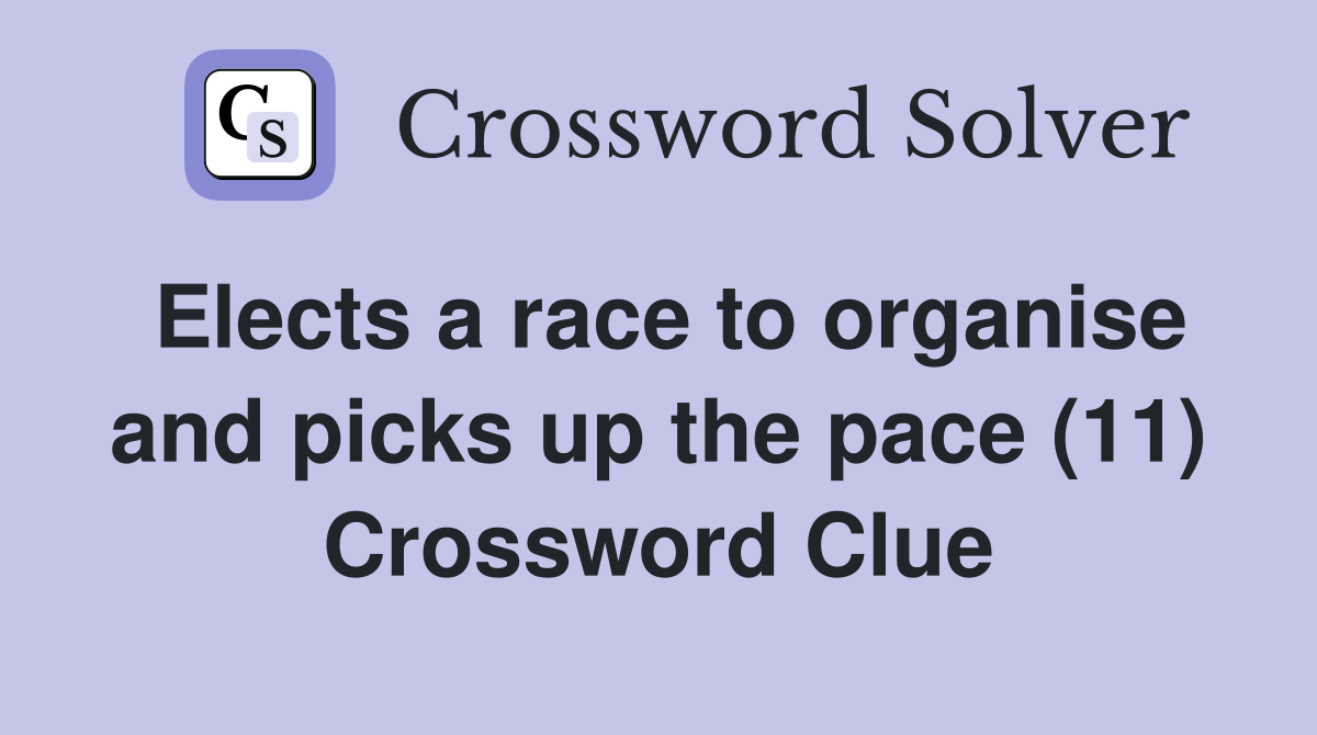 Elects a race to organise and picks up the pace (11) Crossword Clue