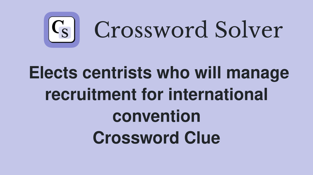Elects centrists who will manage recruitment for international convention Crossword Clue