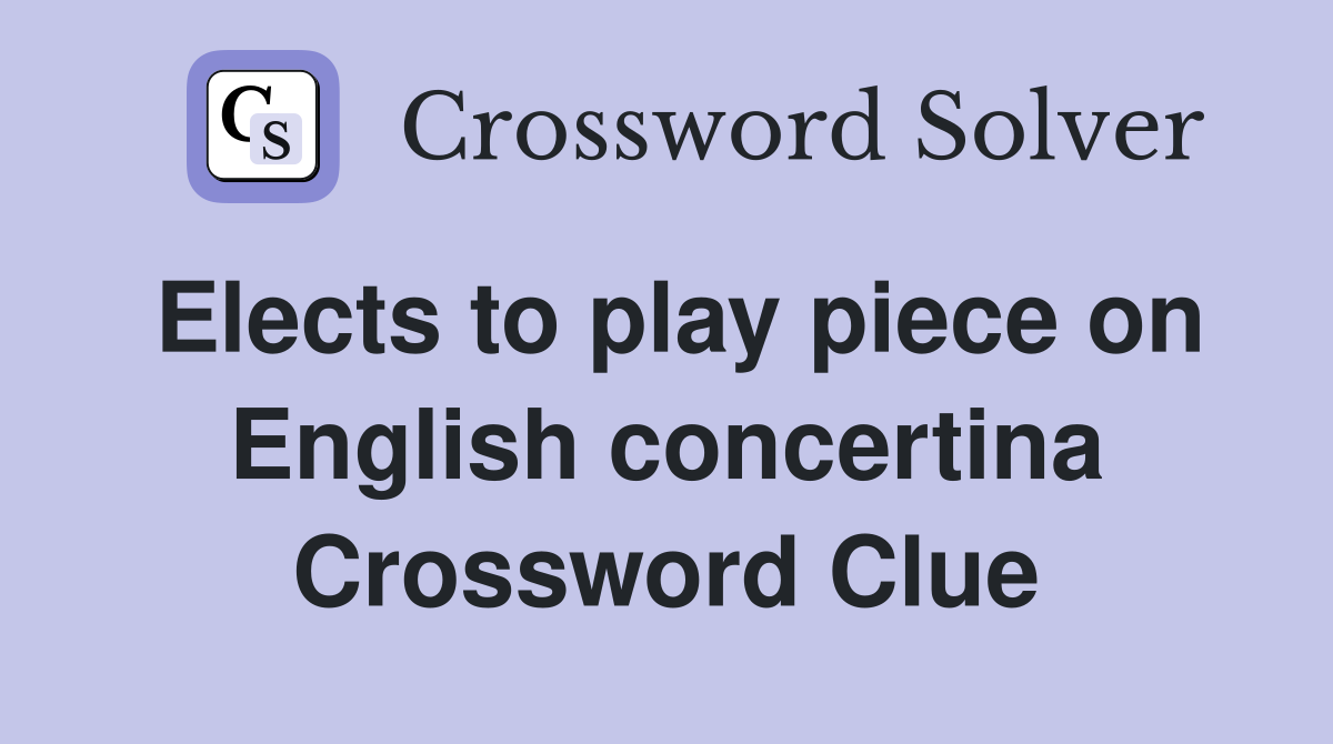 Elects to play piece on English concertina Crossword Clue