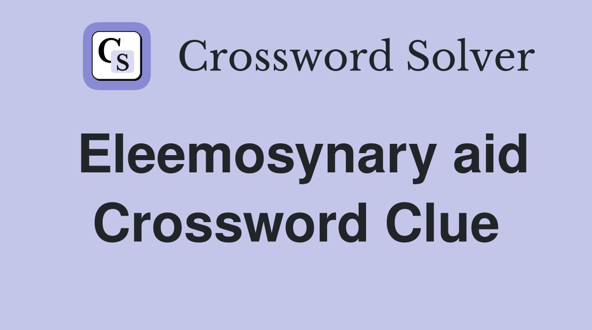 Eleemosynary aid Crossword Clue