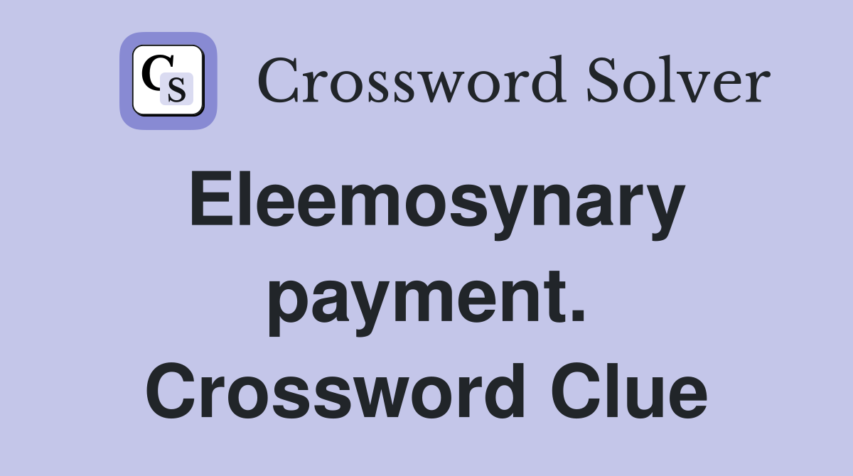 Eleemosynary payment. Crossword Clue