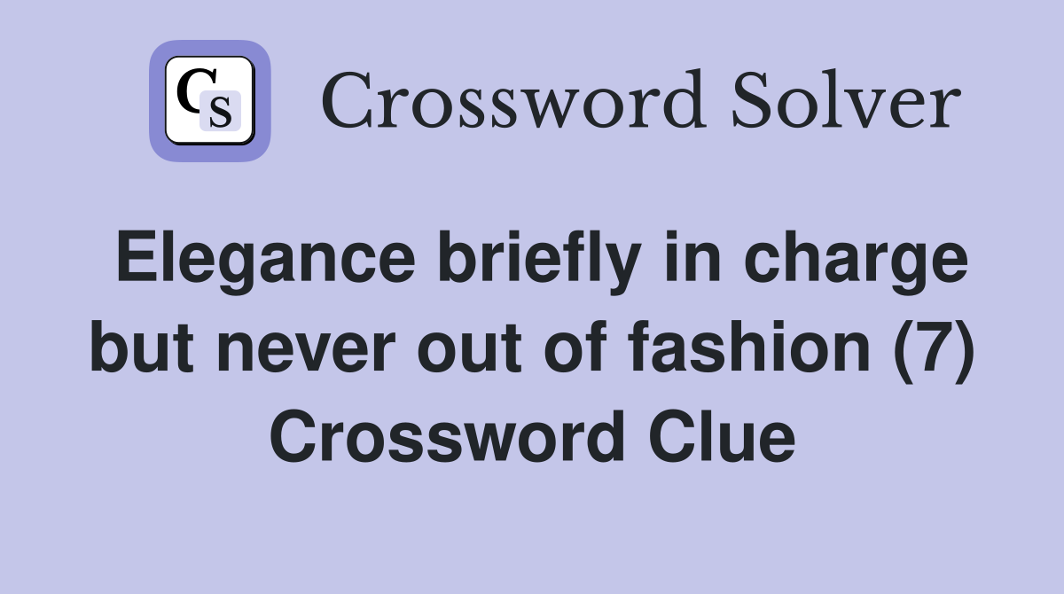 Elegance briefly in charge but never out of fashion (7) Crossword Clue