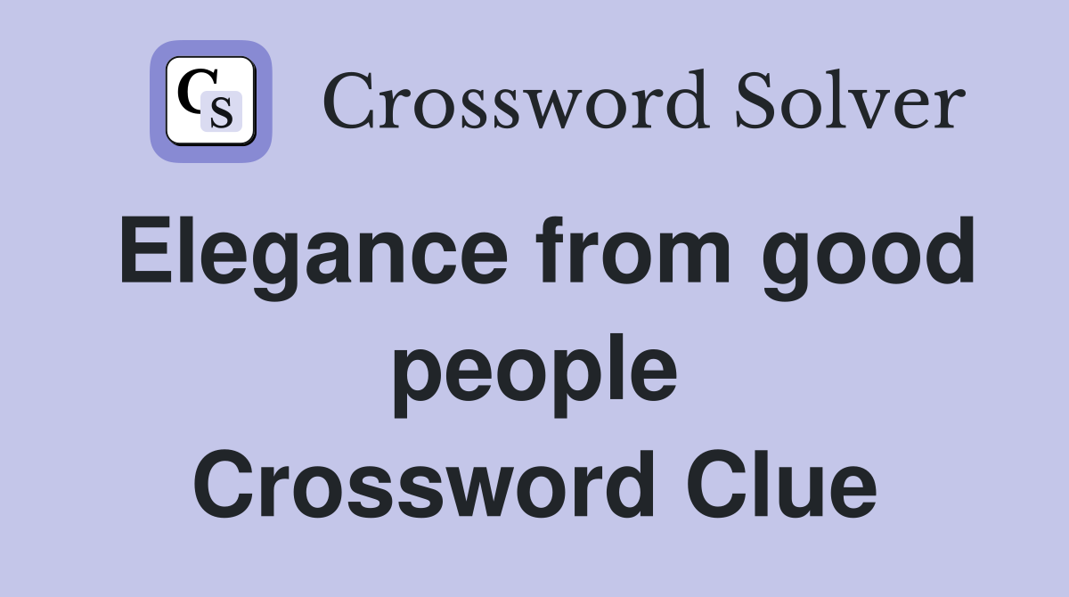 Elegance from good people Crossword Clue