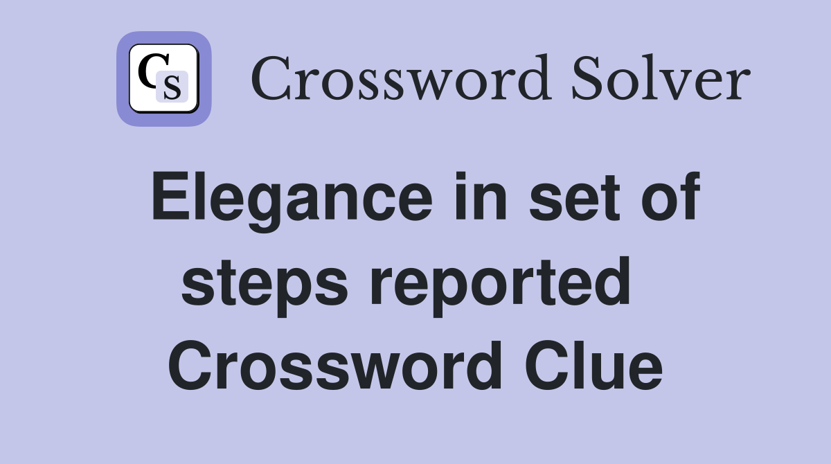Elegance in set of steps reported  Crossword Clue