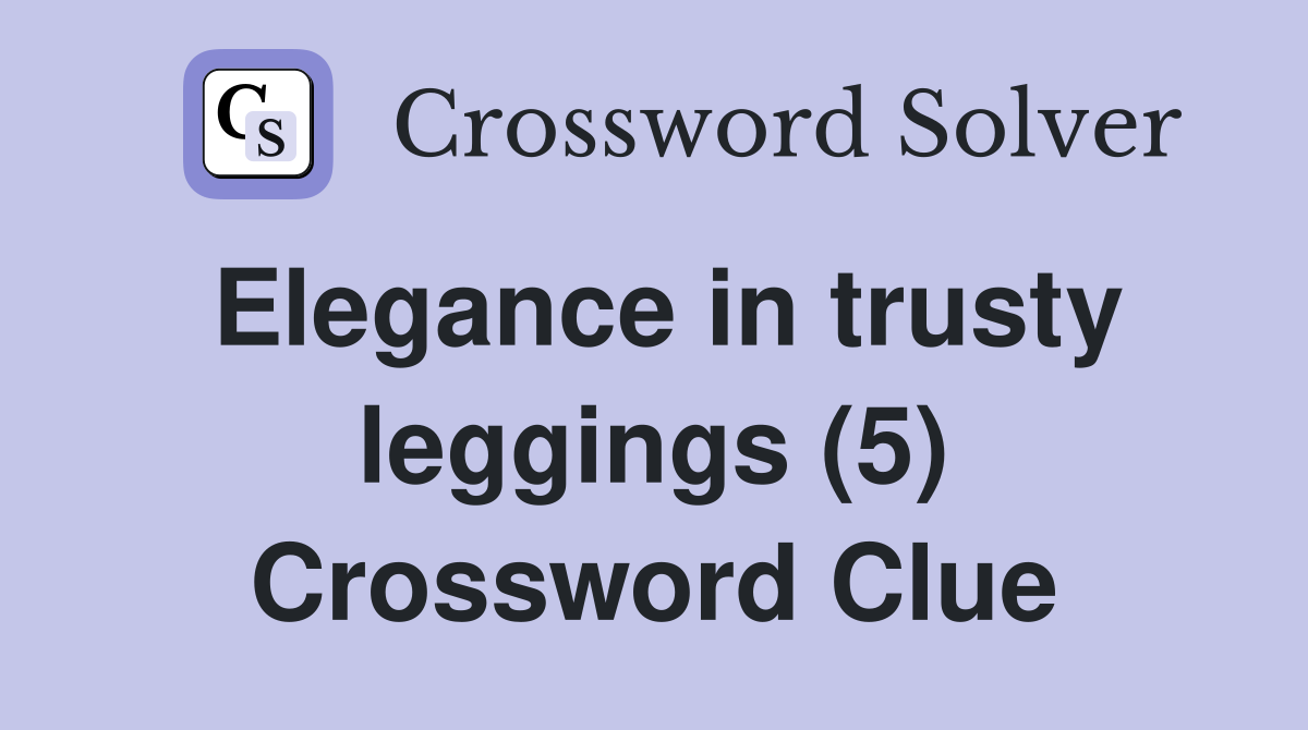 Elegance in trusty leggings (5) Crossword Clue