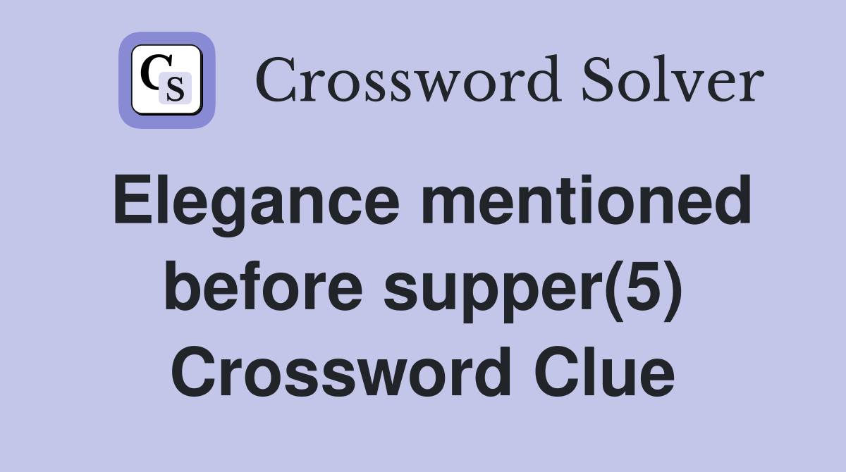 Elegance mentioned before supper(5) Crossword Clue