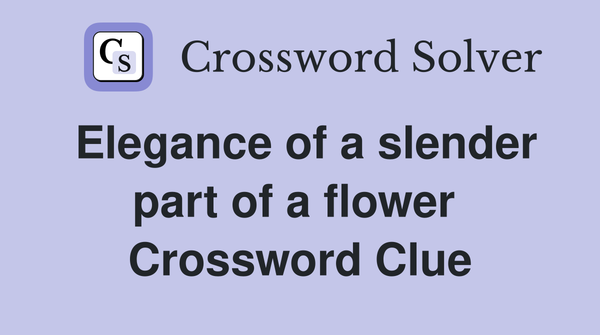 Elegance of a slender part of a flower  Crossword Clue