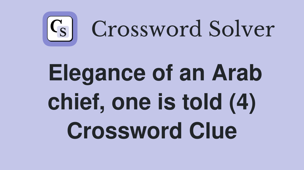 Elegance of an Arab chief, one is told (4) Crossword Clue